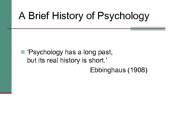A Brief History of Psychology n ‘Psychology has a long past, but its real