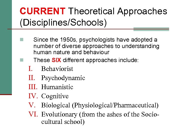 CURRENT Theoretical Approaches (Disciplines/Schools) n n Since the 1950 s, psychologists have adopted a