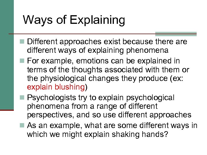 Ways of Explaining n Different approaches exist because there are different ways of explaining
