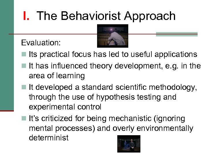 I. The Behaviorist Approach Evaluation: n Its practical focus has led to useful applications