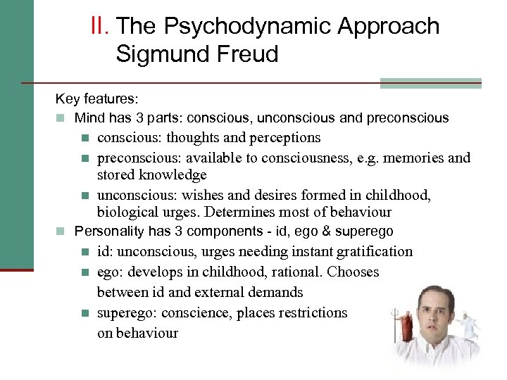 II. The Psychodynamic Approach Sigmund Freud Key features: n Mind has 3 parts: conscious,