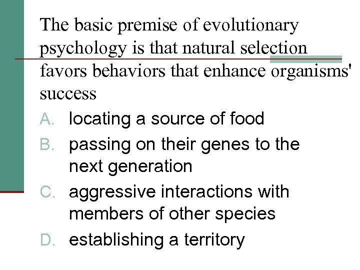 The basic premise of evolutionary psychology is that natural selection favors behaviors that enhance