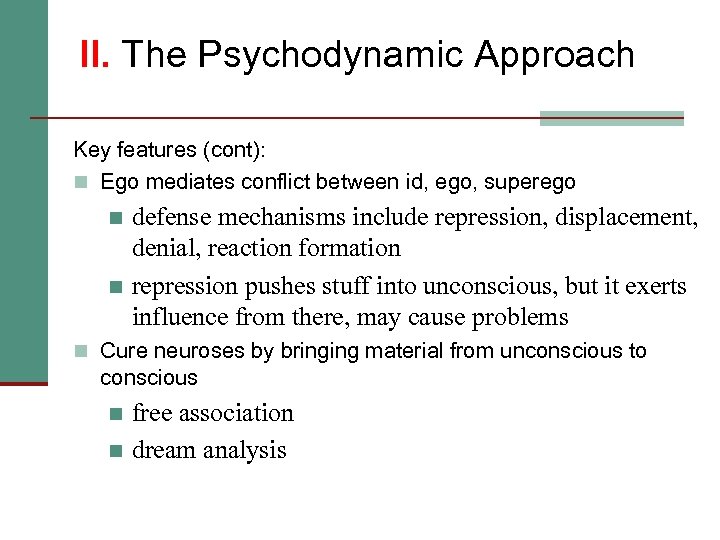 II. The Psychodynamic Approach Key features (cont): n Ego mediates conflict between id, ego,