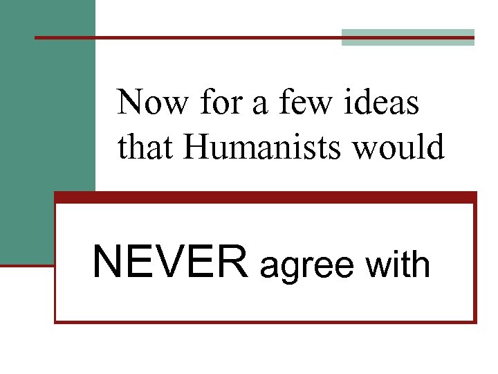 Now for a few ideas that Humanists would NEVER agree with 