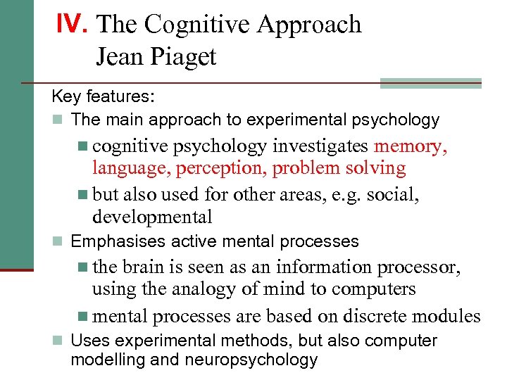 IV. The Cognitive Approach Jean Piaget Key features: n The main approach to experimental
