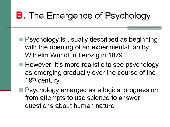 B. The Emergence of Psychology n Psychology is usually described as beginning with the