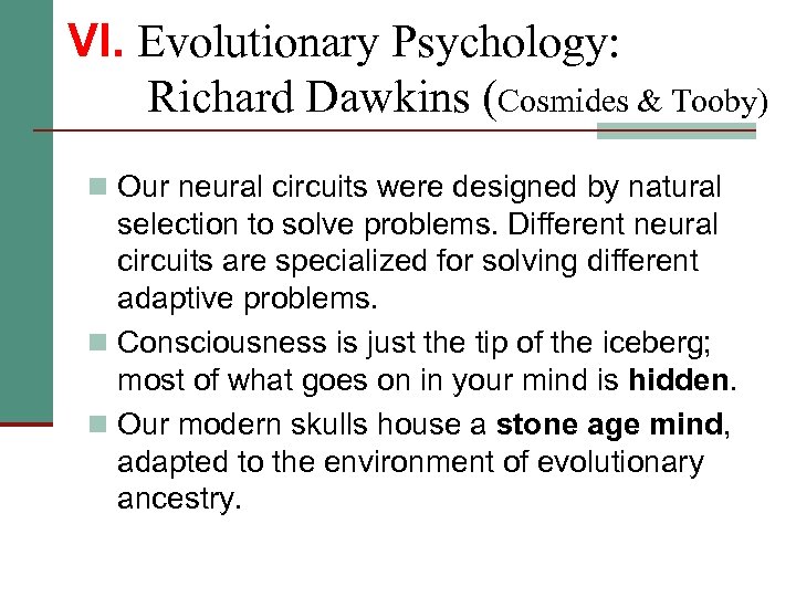 VI. Evolutionary Psychology: Richard Dawkins (Cosmides & Tooby) n Our neural circuits were designed