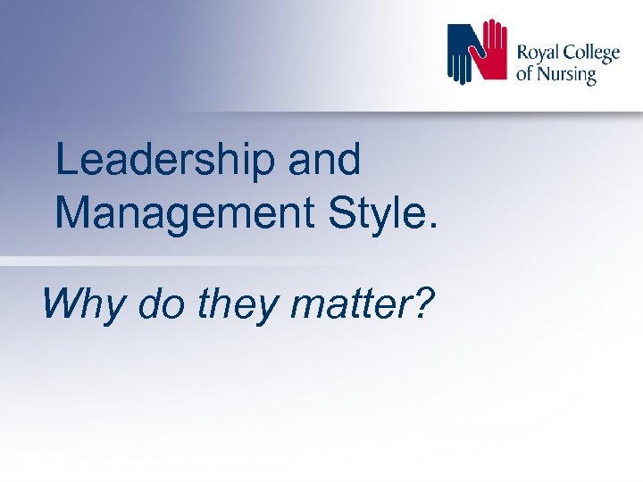 Leadership and Management Style. Why do they matter? 