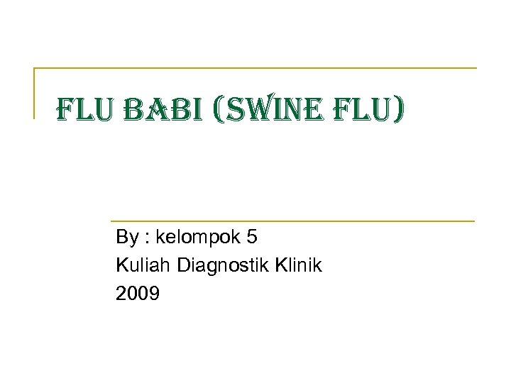 FLU BABI (SWINE FLU) By : kelompok 5 Kuliah Diagnostik Klinik 2009 