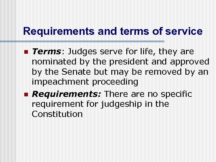 Requirements and terms of service n n Terms: Judges serve for life, they are