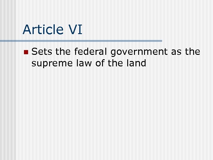 Article VI n Sets the federal government as the supreme law of the land