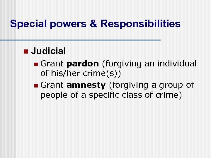 Special powers & Responsibilities n Judicial Grant pardon (forgiving an individual of his/her crime(s))