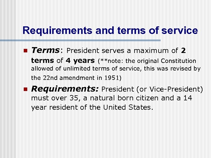 Requirements and terms of service n Terms: President serves a maximum of 2 terms