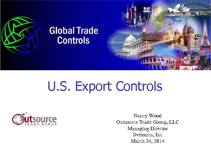 U. S. Export Controls Nancy Wood Outsource Trade Group, LLC Managing Director Svtronics, Inc