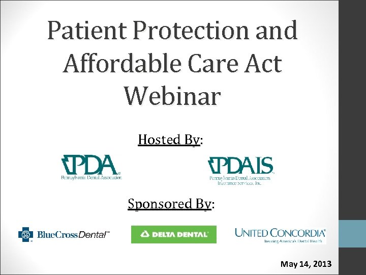Patient Protection and Affordable Care Act Webinar Hosted By: Sponsored By: May 14, 2013