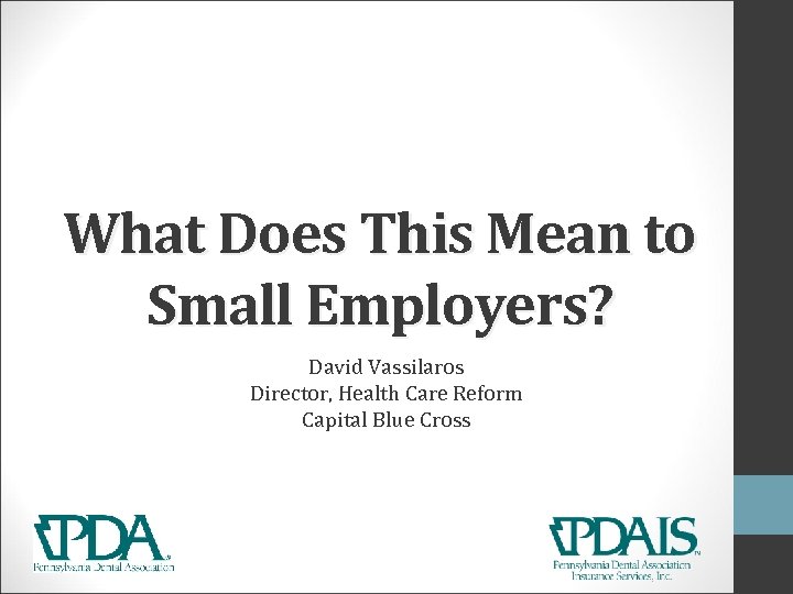 What Does This Mean to Small Employers? David Vassilaros Director, Health Care Reform Capital
