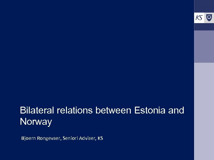 Bilateral relations between Estonia and Norway Bjoern Rongevaer, Seniorl Adviser, KS 