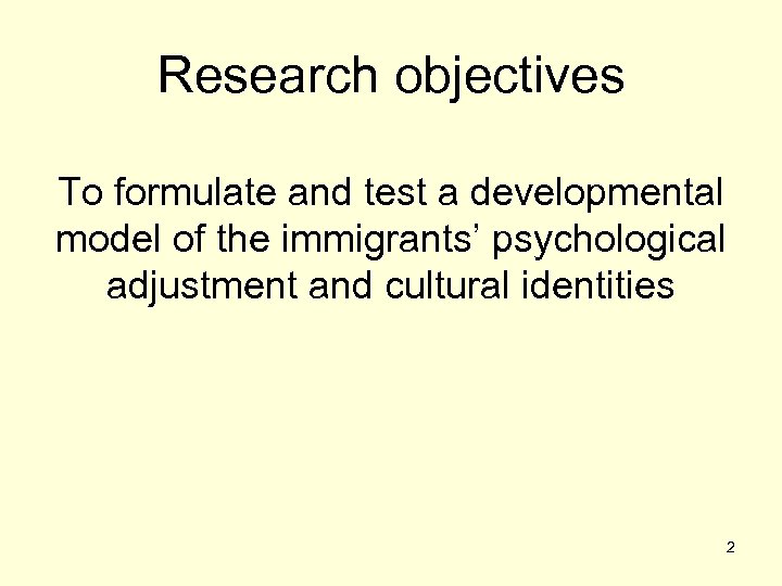 Research objectives To formulate and test a developmental model of the immigrants’ psychological adjustment