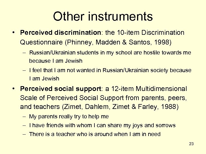 Other instruments • Perceived discrimination: the 10 -item Discrimination Questionnaire (Phinney, Madden & Santos,