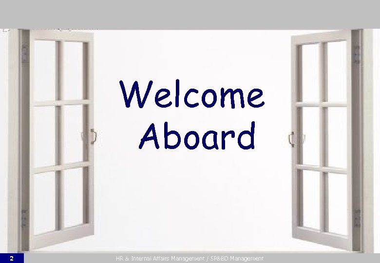 Welcome Aboard 2 HR & Internal Affairs Management / SP&BD Management 
