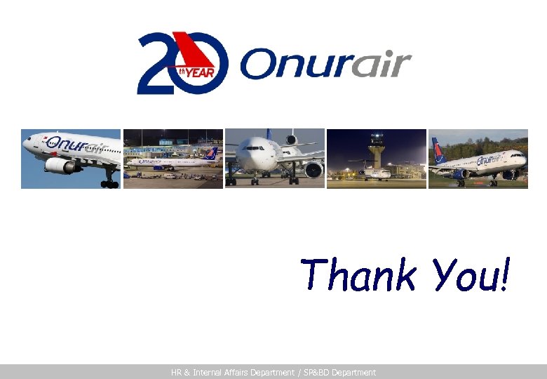 Thank You! HR & Internal Affairs Department / SP&BD Department 