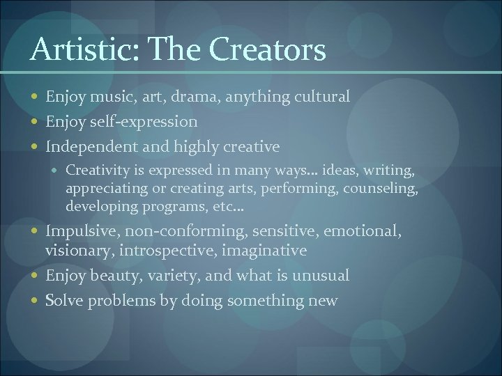 Artistic: The Creators Enjoy music, art, drama, anything cultural Enjoy self-expression Independent and highly