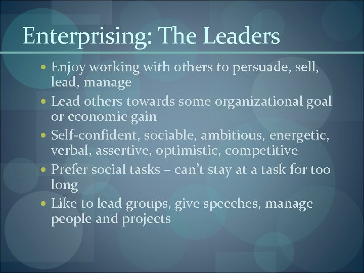 Enterprising: The Leaders Enjoy working with others to persuade, sell, lead, manage Lead others