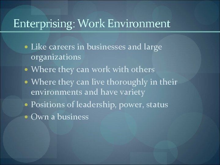 Enterprising: Work Environment Like careers in businesses and large organizations Where they can work