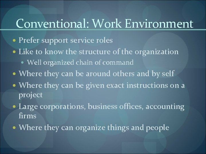 Conventional: Work Environment Prefer support service roles Like to know the structure of the