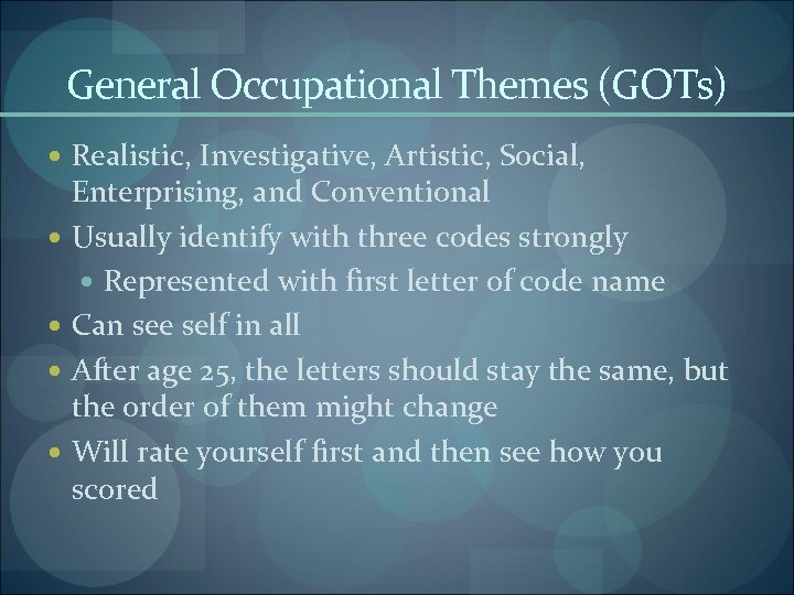 General Occupational Themes (GOTs) Realistic, Investigative, Artistic, Social, Enterprising, and Conventional Usually identify with
