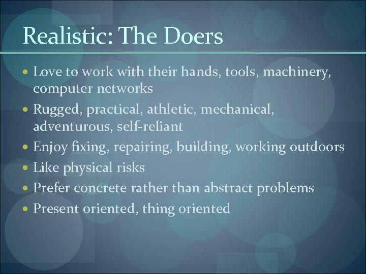 Realistic: The Doers Love to work with their hands, tools, machinery, computer networks Rugged,