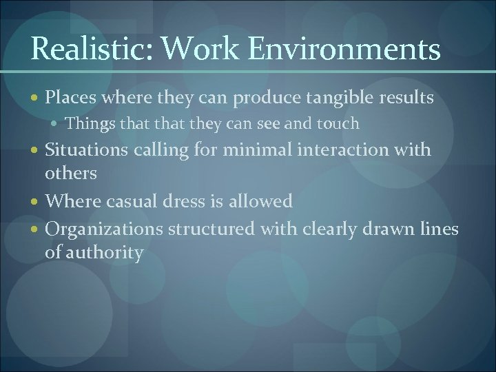 Realistic: Work Environments Places where they can produce tangible results Things that they can