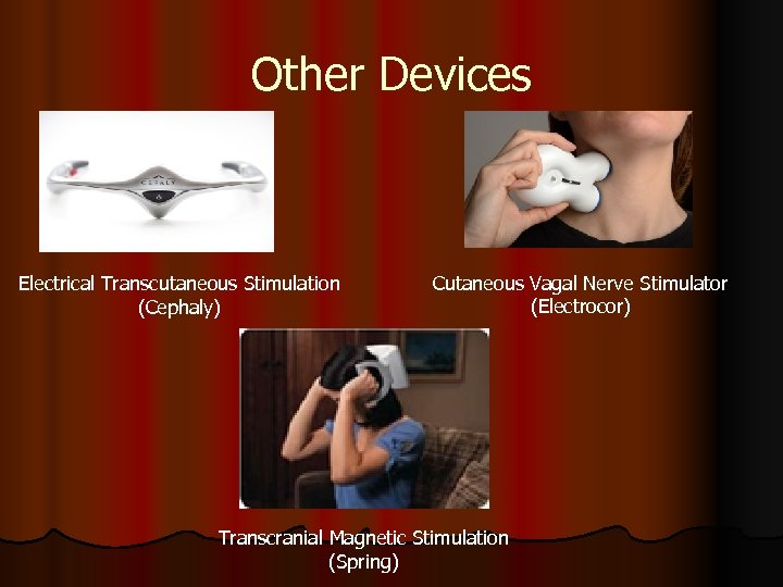 Other Devices Electrical Transcutaneous Stimulation (Cephaly) Cutaneous Vagal Nerve Stimulator (Electrocor) Transcranial Magnetic Stimulation