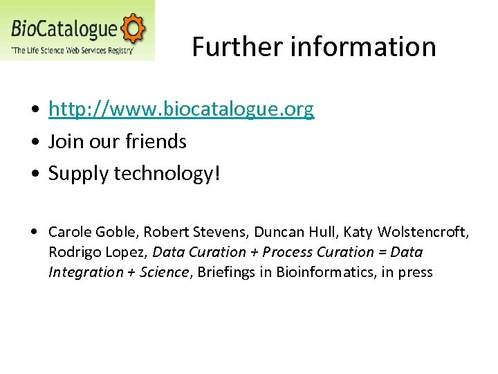 Further information • http: //www. biocatalogue. org • Join our friends • Supply technology!