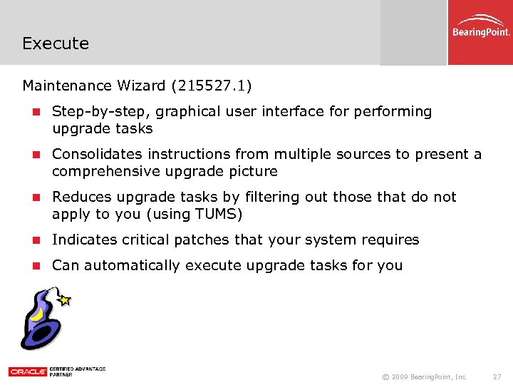 Execute Maintenance Wizard (215527. 1) Step-by-step, graphical user interface for performing upgrade tasks Consolidates