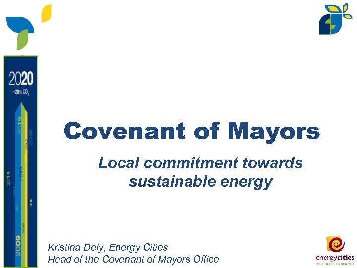 Covenant of Mayors Local commitment towards sustainable energy Kristina Dely, Energy Cities Head of