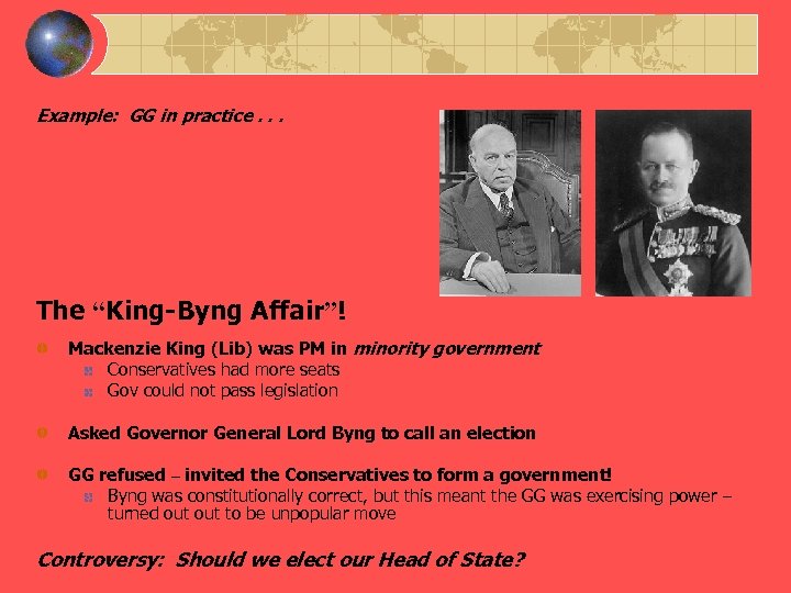 Example: GG in practice. . . The “King-Byng Affair”! Mackenzie King (Lib) was PM