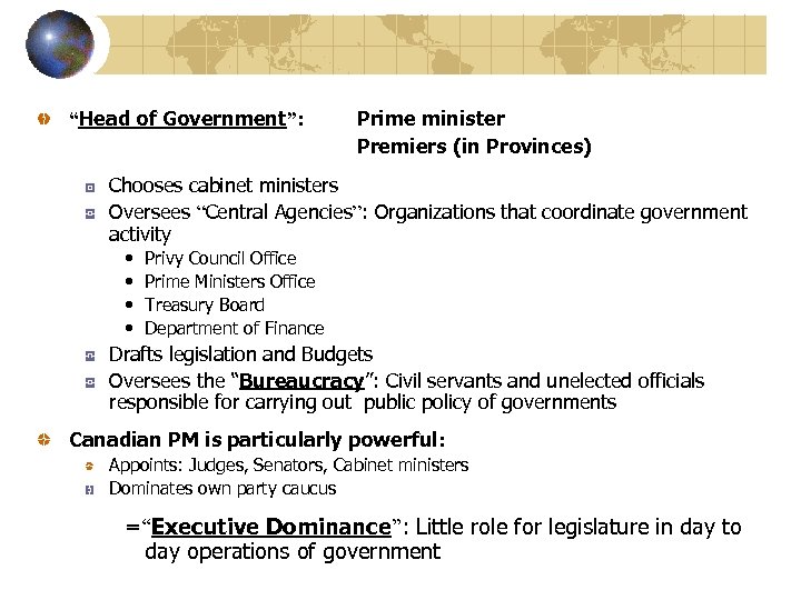 “Head of Government”: Prime minister Premiers (in Provinces) Chooses cabinet ministers Oversees “Central Agencies”: