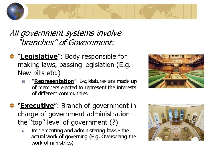 All government systems involve “branches” of Government: “Legislative”: Body responsible for making laws, passing