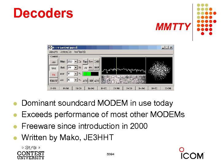 Decoders MMTTY l l Dominant soundcard MODEM in use today Exceeds performance of most
