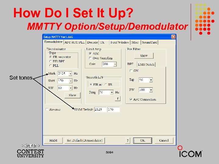 How Do I Set It Up? MMTTY Option/Setup/Demodulator Set tones 58/94 