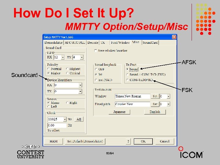 How Do I Set It Up? MMTTY Option/Setup/Misc AFSK Soundcard FSK 60/94 