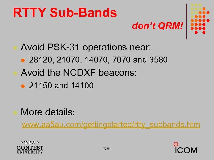 RTTY Sub-Bands don’t QRM! l Avoid PSK-31 operations near: l l Avoid the NCDXF