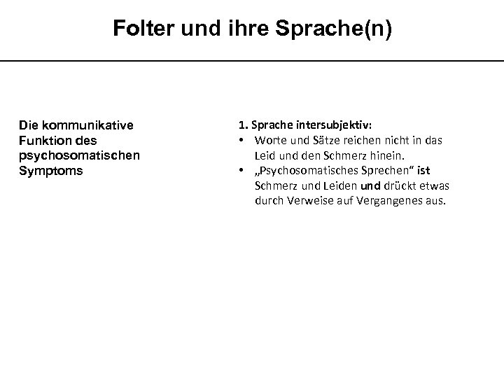 Folter und ihre Sprache(n) __________________________ Die kommunikative Funktion des psychosomatischen Symptoms 1. Sprache intersubjektiv: