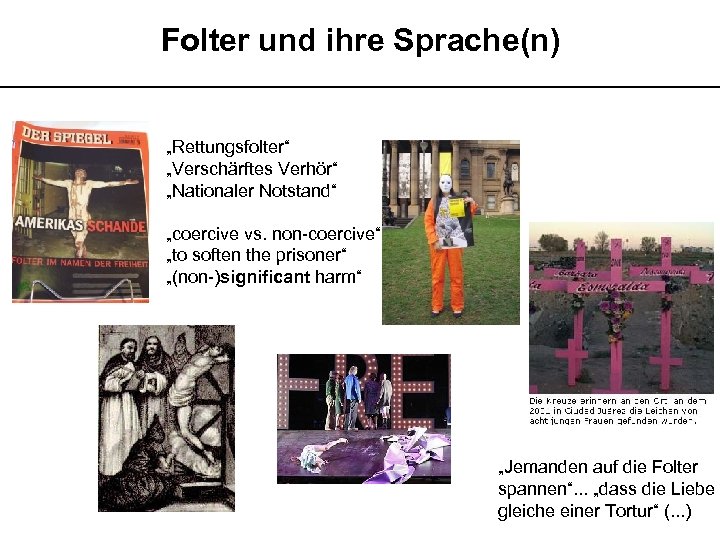 Folter und ihre Sprache(n) __________________________ „Rettungsfolter“ „Verschärftes Verhör“ „Nationaler Notstand“ „coercive vs. non-coercive“ „to