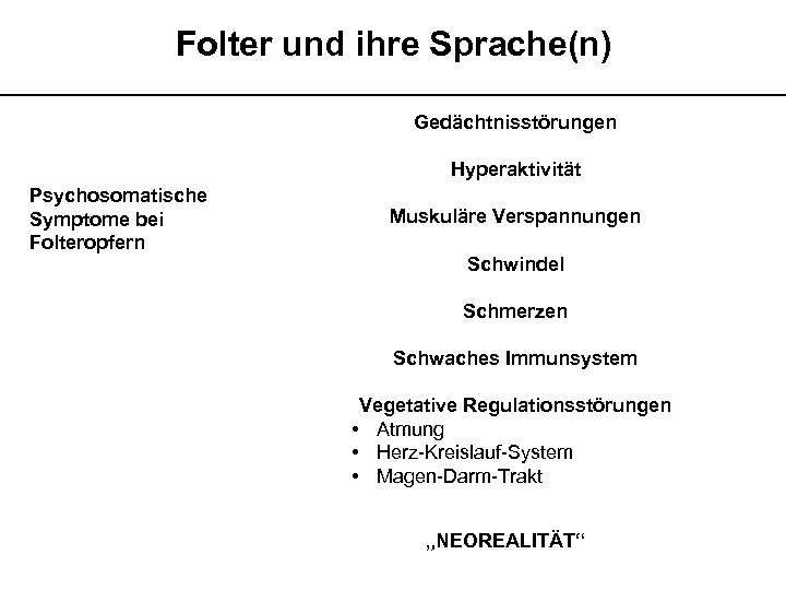 Folter und ihre Sprache(n) __________________________ Gedächtnisstörungen Hyperaktivität Psychosomatische Symptome bei Folteropfern Muskuläre Verspannungen Schwindel