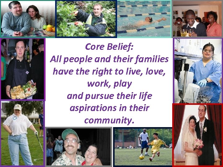 Core Belief: All people and their families have the right to live, love, work,