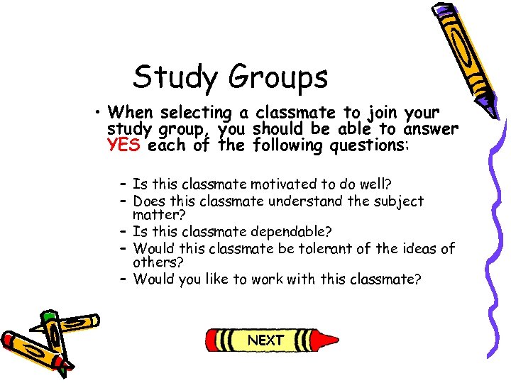 Study Groups • When selecting a classmate to join your study group, you should