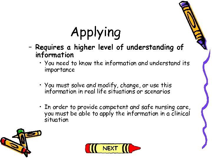 Applying – Requires a higher level of understanding of information • You need to