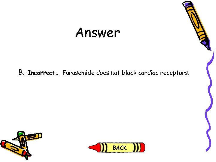 Answer B. Incorrect. Furosemide does not block cardiac receptors. 